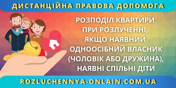 Розподіл квартири при розлученні, якщо наявний одноосібний власник (чоловік або дружина), наявні спільні діти