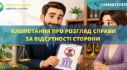 Клопотання про розгляд справи за відсутності сторони в суді