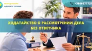 Ходатайство о рассмотрении дела без ответчика в суде