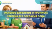 Исковое заявление о прописке ребенка без согласия отца для подачи в суд