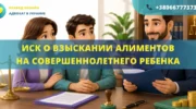 Исковое заявление о взыскании алиментов на совершеннолетнего ребенка в Украине