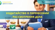 Ходатайство о перенесении рассмотрения дела, подготовленное адвокатом для подачи в суд