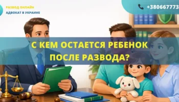 С кем остается ребенок после развода в Украине помощь адвоката