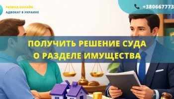 Получить решение суда о разделе имущества Украина помощь адвоката